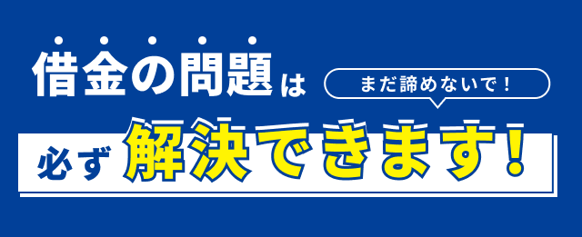 借金の問題は必ず解決できます！